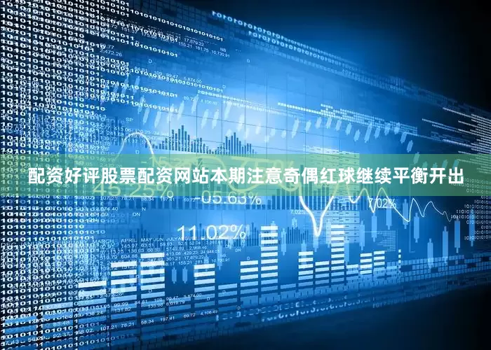 配资好评股票配资网站本期注意奇偶红球继续平衡开出