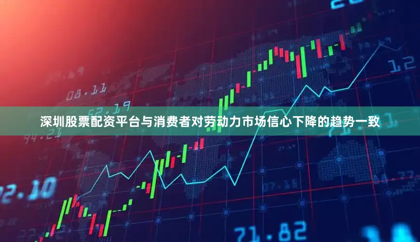 深圳股票配资平台与消费者对劳动力市场信心下降的趋势一致