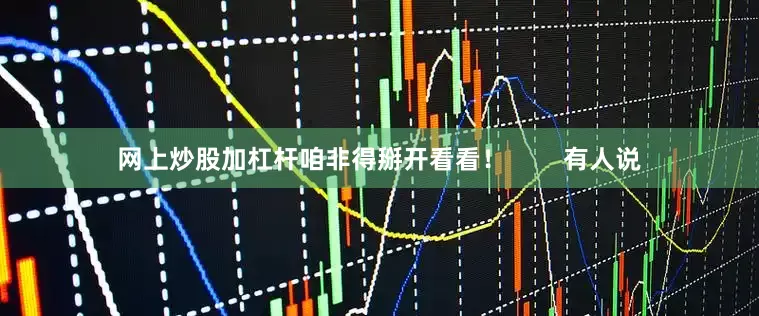 网上炒股加杠杆咱非得掰开看看！        有人说