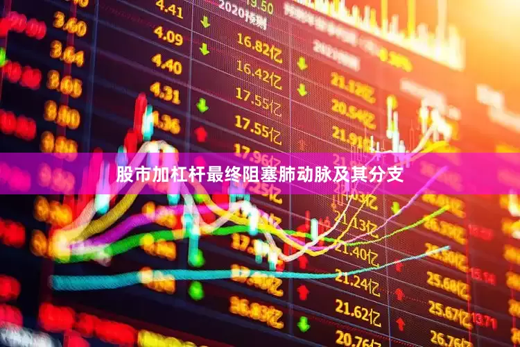 股市加杠杆最终阻塞肺动脉及其分支