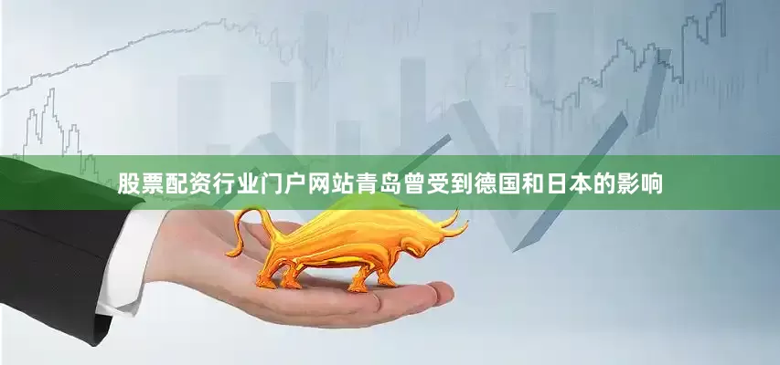 股票配资行业门户网站青岛曾受到德国和日本的影响