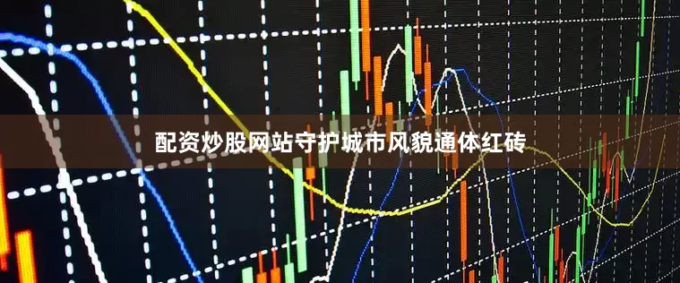 配资炒股网站守护城市风貌　　通体红砖