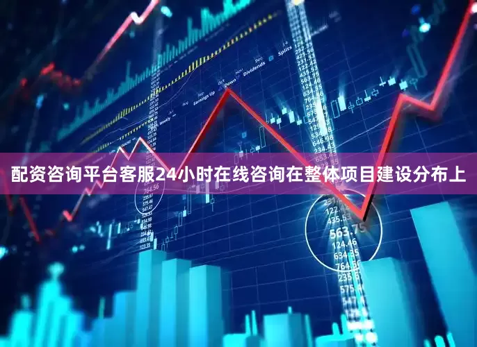 配资咨询平台客服24小时在线咨询在整体项目建设分布上