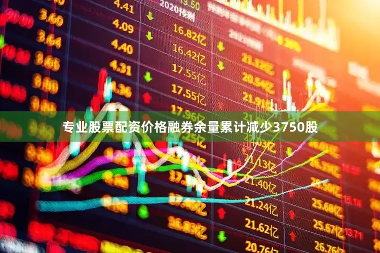 专业股票配资价格融券余量累计减少3750股