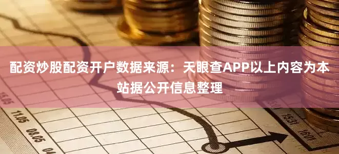 配资炒股配资开户数据来源：天眼查APP以上内容为本站据公开信息整理