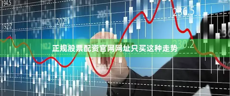 正规股票配资官网网址只买这种走势