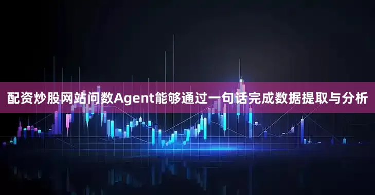 配资炒股网站问数Agent能够通过一句话完成数据提取与分析