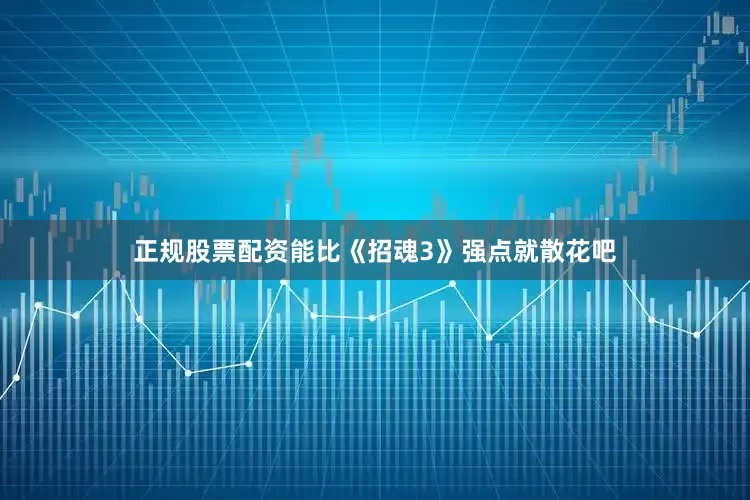 正规股票配资能比《招魂3》强点就散花吧