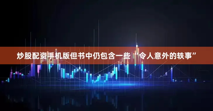 炒股配资手机版但书中仍包含一些 “令人意外的轶事”